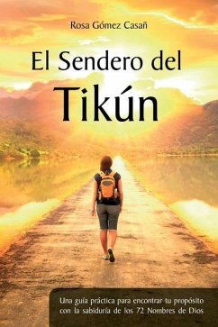 El Sendero del Tikún: Una guía práctica para encontrar tu propósito con la sabiduría de los 72 Nombres de Dios - Gómez Casañ, Rosa