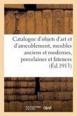 Catalogue d'Objets d'Art Et d'Ameublement, Meubles Anciens Et Modernes, Porcelaines Et Faïences