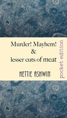 Murder] Mayhem] and lesser cuts of meat: Tomfoolery and jocularity over a light supper - Ashwin, Hettie