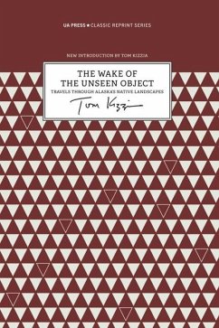 The Wake of the Unseen Object - Travels through Alaska`s Native Landscapes - Kizzia, Tom