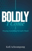 Boldly I Come Boldly I Come