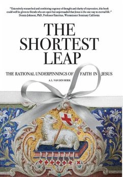 The Shortest Leap: The Rational Underpinnings of Faith in Jesus - Herik, A. L. van den