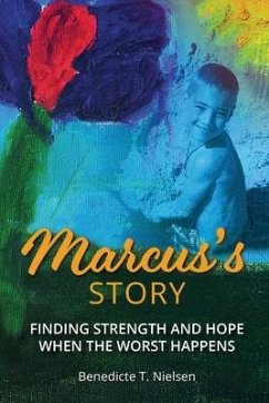 Marcus's Story: Finding Strength and Hope When the Worst Happens - Nielsen, Benedicte T.