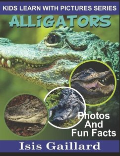 Alligators: Photos and Fun Facts for Kids - Gaillard, Isis