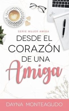 Desde el Corazón de una Amiga: Serie Mujer Amiga - Monteagudo, Dayna