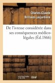 de l'Ivresse Considérée Dans Ses Conséquences Médico-Légales