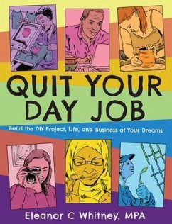 Quit Your Day Job: Build the DIY Project, Life, and Business of Your Dreams - Whitney, Eleanor C.