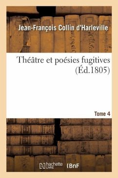 Théâtre Et Poésies Fugitives. Tome 4 - Collin d'Harleville, Jean-François