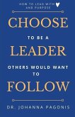 Choose to be a leader others would want to follow: How to lead with heart and purpose