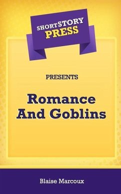 Short Story Press Presents Romance And Goblins - Marcoux, Blaise