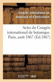 Actes Du Congrès International de Botanique. Paris, Août 1867