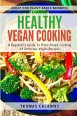 Healthy Vegan Cooking: A Beginner's Guide To Plant-Based Cooking. 54 Delicious Vegan Recipes.