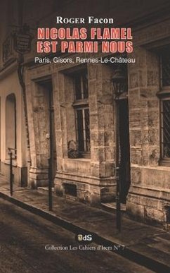 Nicolas Flamel est Parmi Nous: Paris, Gisors, Rennes-Le-Château - Facon, Roger