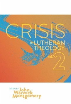 Crisis in Lutheran Theology, Vol. 2: The Validity and Relevance of Historic Lutheranism vs. Its Contemporary Rivals - Montgomery, John Warwick