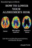 How to Lower Your Alzheimer's Risk: Life-Style and Diet Recommendations and Healthy Recipes (Essential Spices and Herbs, #6) (eBook, ePUB)