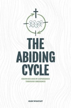 The Abiding Cycle: Knowing God by Experience through Obedience - Whatley, Glen