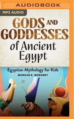 Gods and Goddesses of Ancient Egypt: Egyptian Mythology for Kids - Moroney, Morgan E.