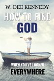 How to Find God When You've Looked Everywhere: Connecting with God, Abiding in God, Walking with God