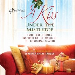 A Kiss Under the Mistletoe: True Love Stories Inspired by the Magic of the Christmas Season - Sander, Jennifer Basye