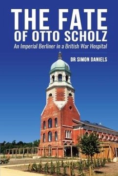 The Fate of Otto Scholz: An Imperial Berliner in a British War Hospital - Daniels, Simon