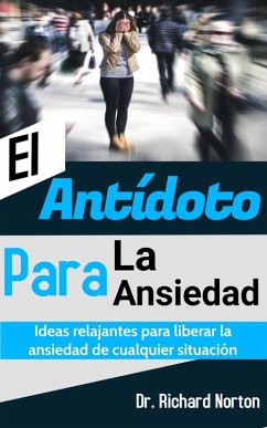 Cover El Antídoto Para La Ansiedad: Ideas relajantes para liberar la ansiedad de cualquier situación (eBook, ePUB)