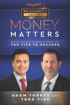 Money Matters: World's Leading Entrepreneurs Reveal Their Top Tips To Success (Business Leaders Vol.3 - Edition 3) - Fine, Todd; Torres, Adam