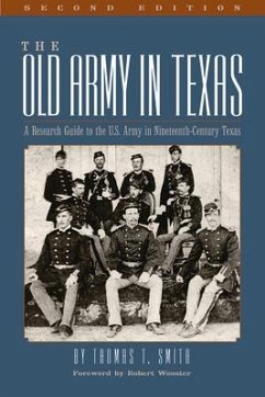 The Old Army in Texas: A Research Guide to the U.S. Army in Nineteenth Century Texas - Smith, Thomas Ty
