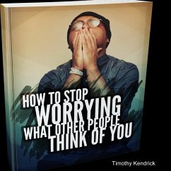 How To Stop Worrying What Other People Think of You - Kendrick, Timothy