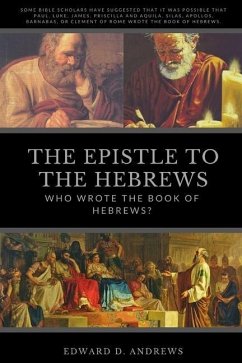 The Epistle to the Hebrews: Who Wrote the Book of Hebrews? - Andrews, Edward D.