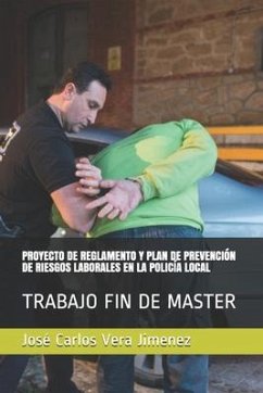 Proyecto de Reglamento Y Plan de Prevención de Riesgos Laborales En La Policía Local: Trabajo Fin de Master - Vera, Jose Carlos