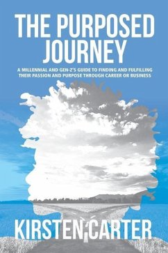 The Purposed Journey: A Millennial and Gen-Z's Guide to Finding and Fulfilling Their Passion and Purpose through Career or Business - Carter, Kirsten