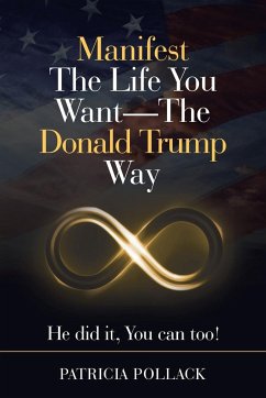 Manifest the Life You Want - the Donald Trump Way - Pollack, Patricia