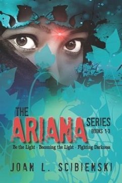 The Ariana Series: Be the Light, Becoming the Light, Fighting Darkness - Scibienski, Joan L.