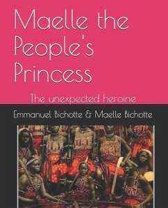 Maelle the People's Princess: The unexpected heroine - Bichotte, Maelle E.; Bichotte, Elijah B.; Bichotte, Emmanuel R.
