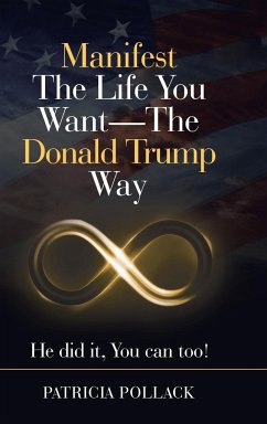 Manifest the Life You Want - the Donald Trump Way - Pollack, Patricia