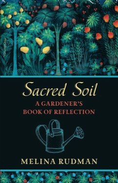 Sacred Soil: A Gardener's Book of Reflection - Rudman, Melina