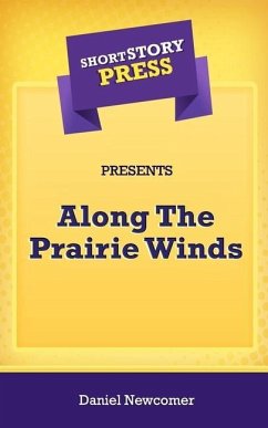 Short Story Press Presents Along The Prairie Winds - Newcomer, Daniel