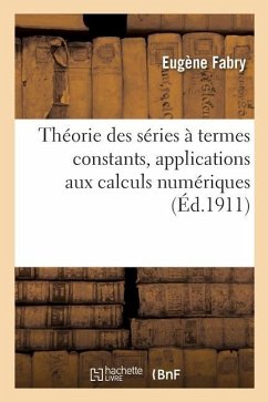 Théorie Des Séries À Termes Constants, Applications Aux Calculs Numériques - Fabry-E