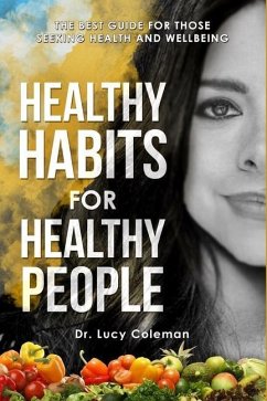 Healthy habits for healthy people: The best guide for those seeking health and wellbeing - Coleman, Lucy