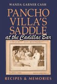 Pancho Villa's Saddle at the Cadillac Bar: Recipes and Memories
