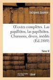 Oeuvres Complètes. Las Papillôtos, Las Papilhôtos. Tome IV. Chansons, Divers, Inédits