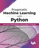 Pragmatic Machine Learning with Python Learn How to Deploy Machine Learning Models in Production