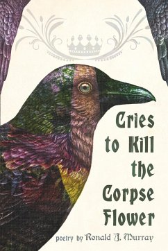 Cries to Kill the Corpse Flower - Murray, Ronald J.