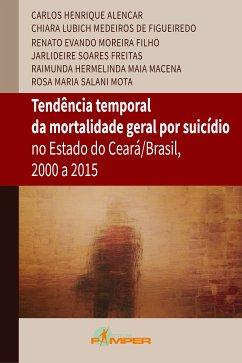 Tendência temporal da mortalidade geral por suicídio no estado do Ceará/Brasil, 2000 a 2015 (eBook, ePUB) - Freitas, Jarlideire Soares; Macena, Raimunda Hermelinda Maia; Alencar, Carlos Henrique; Filho, Renato Evando Moreira; Mota, Rosa Maria Salani