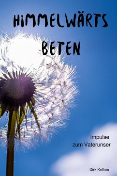 Himmelwärts beten (eBook, ePUB) - Kellner, Dirk