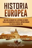 Historia Europea: Una Guía Fascinante de la Historia de Europa, desde los Neandertales hasta el Imperio Romano y el Fin de la Guerra Fría (eBook, ePUB)