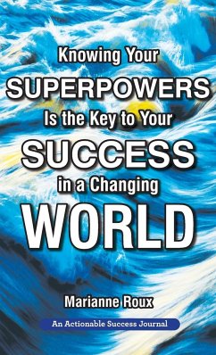Knowing Your Superpowers Is the Key to Your Success in a Changing World: Building Personal Agility for More Success in Your Job and in Your Life - Roux, Marianne