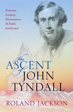 The Ascent of John Tyndall - Jackson, Roland (Visiting Fellow, The Royal Institution)