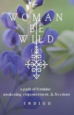 Woman Be Wild: The path to feminine awakening, empowerment, and freedom - Indigo, Indigo