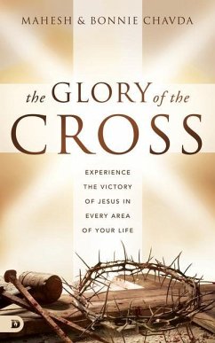 The Glory of the Cross: Experience the Victory of Jesus in Every Area of Your Life - Chavda, Mahesh; Chavda, Bonnie